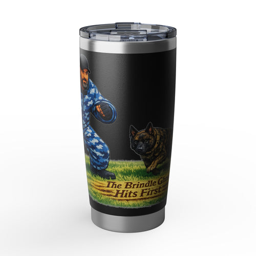 20oz Tumbler — "The Brindle Goes First" K9 Handler Travel Mug